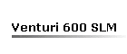Venturi 600 SLM